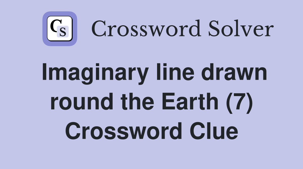 Imaginary line drawn round the Earth (7) Crossword Clue Answers